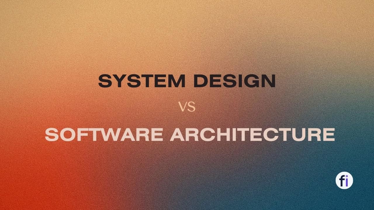 System Design vs Software Architecture : What You Need to Know